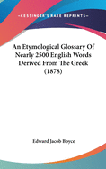 An Etymological Glossary Of Nearly 2500 English Words Derived From The Greek (1878)