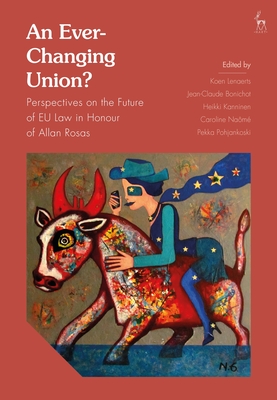 An Ever-Changing Union?: Perspectives on the Future of Eu Law in Honour of Allan Rosas - Lenaerts, Koen (Editor), and Bonichot, Jean-Claude (Editor), and Kanninen, Heikki (Editor)