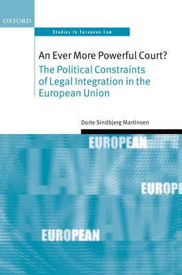 An Ever More Powerful Court?: The Political Constraints of Legal Integration in the European Union - Sindbjerg Martinsen, Dorte