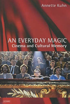 An Everyday Magic: Cinema and Cultural Memory - Kuhn, Annette