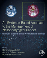 An Evidence-Based Approach to the Management of Nasopharyngeal Cancer: From Basic Science to Clinical Presentation and Treatment
