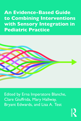 An Evidence-Based Guide to Combining Interventions with Sensory Integration in Pediatric Practice - Blanche, Erna Imperatore (Editor), and Giuffrida, Clare (Editor), and Hallway, Mary (Editor)