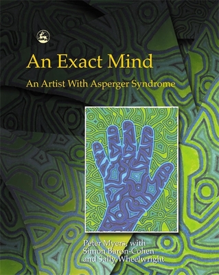 An Exact Mind: An Artist with Asperger Syndrome - Baron-Cohen, Simon (Contributions by), and Myers, Peter, and Wheelwright, Sally (Contributions by)