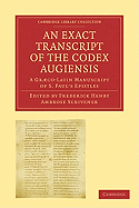 An Exact Transcript of the Codex Augiensis: A Grco-Latin Manuscript of S. Paul's Epistles, Deposited in the Library of Trinity College, Cambridge; To Which is Added a Full Collation of Fifty Manuscripts