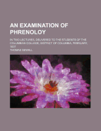 An Examination of Phrenoloy: In Two Lectures, Delivered to the Students of the Columbian College, District of Columbia, February, 1837