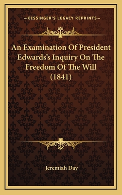 An Examination of President Edwards's Inquiry on the Freedom of the Will (1841) - Day, Jeremiah