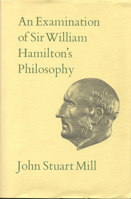 An Examination of Sir William Hamilton's Philosophy: Volume IX - Mill, John Stuart, and Robson, John (Editor), and Ryan, Alan (Introduction by)