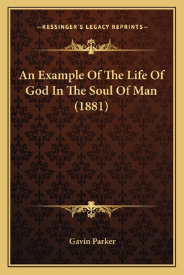 An Example of the Life of God in the Soul of Man (1881) - Parker, Gavin