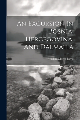 An Excursion In Bosnia, Hercegovina, And Dalmatia - Davis, William Morris