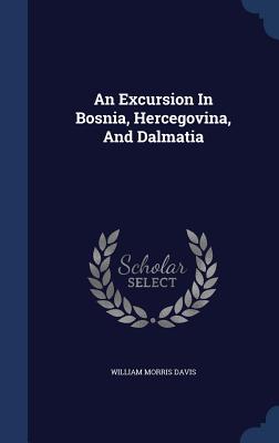 An Excursion In Bosnia, Hercegovina, And Dalmatia - Davis, William Morris