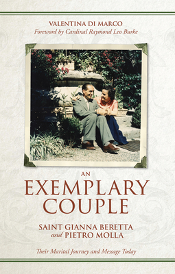 An Exemplary Couple: Saint Gianna Beretta and Pietro Molla Their Marital Journey and Message Today - Di Marco, Valentina, and Burke, Cardinal Raymond (Foreword by)