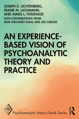 An Experience-Based Vision of Psychoanalytic Theory and Practice: Seeking, Feeling, and Relating - Lichtenberg, Joseph D