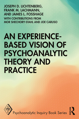 An Experience-based Vision of Psychoanalytic Theory and Practice - Lichtenberg, Joseph D, and Lachmann, Frank M, and Fosshage, James L