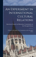 An Experiment in International Cultural Relations: a Report of the Staff of the Commission on the Occupied Areas