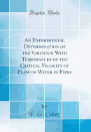 An Experimental Determination of the Variation with Temperature of the Critical Velocity of Flow of Water in Pipes (Classic Reprint)