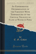 An Experimental Determination of the Variation with Temperature of the Critical Velocity of Flow of Water in Pipes (Classic Reprint)