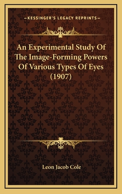 An Experimental Study of the Image-Forming Powers of Various Types of Eyes (1907) - Cole, Leon Jacob