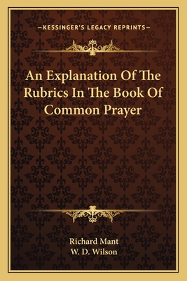 An Explanation of the Rubrics in the Book of Common Prayer - Mant, Richard