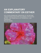 An Explanatory Commentary on Esther: With Four Appendices Consisting of the Second Targum Translated from the Aramaic with Notes: Mithra: The Winged Bulls of Persepolis: And Zoroaster