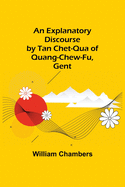 An Explanatory Discourse by Tan Chet-qua of Quang-chew-fu, Gent.