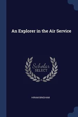 An Explorer in the Air Service - Bingham, Hiram