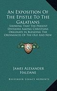 An Exposition Of The Epistle To The Galatians: Showing That The Present Divisions Among Christians Originate In Blending The Ordinances Of The Old And New Covenants (1848)