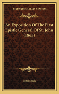 An Exposition of the First Epistle General of St. John (1865)
