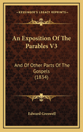 An Exposition of the Parables V3: And of Other Parts of the Gospels (1834)