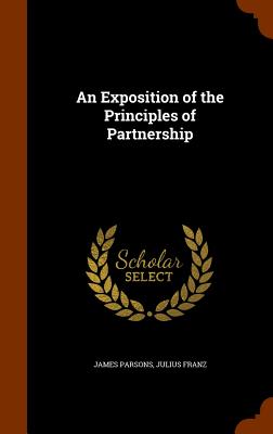 An Exposition of the Principles of Partnership - Parsons, James, and Franz, Julius