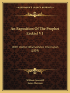 An Exposition Of The Prophet Ezekiel V1: With Useful Observations Thereupon (1839)