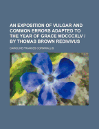 An Exposition of Vulgar and Common Errors Adapted to the Year of Grace MDCCCXLV