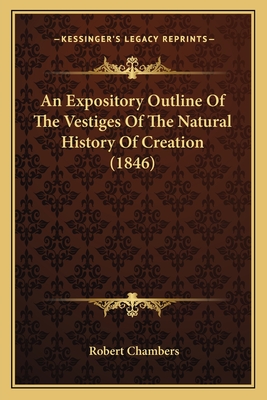 An Expository Outline of the Vestiges of the Natural History of Creation (1846) - Chambers, Robert, Professor