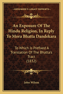 An Exposure of the Hindu Religion, in Reply to Mora Bhatta Dandekara: To Which Is Prefixed a Translation of the Bhatta's Tract (1832)