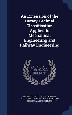 An Extension of the Dewey Decimal Classification Applied to Mechanical Engineering and Railway Engineering - University of Illinois at Urbana-Champai (Creator)