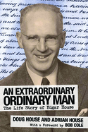 An Extraordinary Ordinary Man: The Life Story of Edgar House