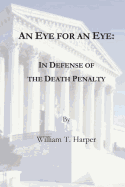 An Eye for an Eye: In Defense of the Death Penalty