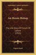 An Heroic Bishop: The Life-Story of French of Lahore (1913)