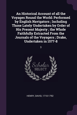 An Historical Account of all the Voyages Round the World: Performed by English Navigators; Including Those Lately Undertaken by Order of His Present Majesty; the Whole Faithfully Extracted From the Journals of the Voyagers; Drake, Undertaken in 1577-8: 3 - Henry, David