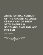An Historical Account of the Ancient Culdees of Iona and of Their Settlements in Scotland, England, and Ireland