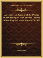 An Historical Account of the Doings and Sufferings of the Christian Indians in New England in the Years 1675-1677