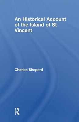 An Historical Account of the Island of St Vincent - Shepard, Charles