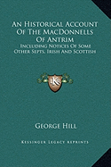 An Historical Account Of The MacDonnells Of Antrim: Including Notices Of Some Other Septs, Irish And Scottish