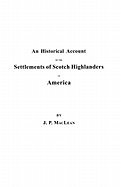 An Historical Account of the Settlements of Scotch Highlanders in America Prior to the Peace of 1783: Together with Notices of Highland Regiments and Biographical Sketches