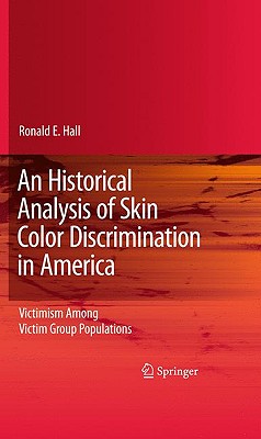 An Historical Analysis of Skin Color Discrimination in America: Victimism Among Victim Group Populations - Hall, Ronald E