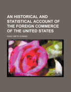 An Historical and Statistical Account of the Foreign Commerce of the United States ..