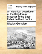 An Historical Description of the Kingdom of Macasar in the East-Indies. In Three Books.