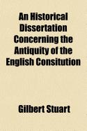 An Historical Dissertation Concerning the Antiquity of the English Consitution