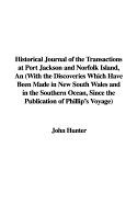 An Historical Journal of the Transactions at Port Jackson and Norfolk Island: With the Discoveries Which Have Been Made in New South Wales and in the Southern Ocean, Since the Publication of Phillip's Voyage