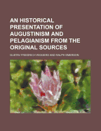 An Historical Presentation of Augustinism and Pelagianism from the Original Sources