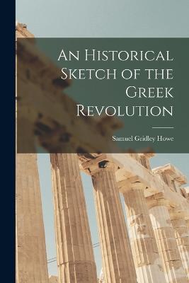 An Historical Sketch of the Greek Revolution - Howe, Samuel Gridley